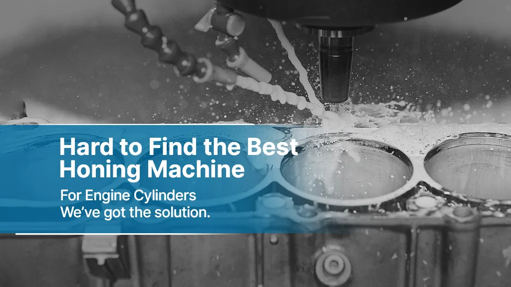 Hard to Find the Best Honing Machine for Engine Cylinders:We’ve got the solution