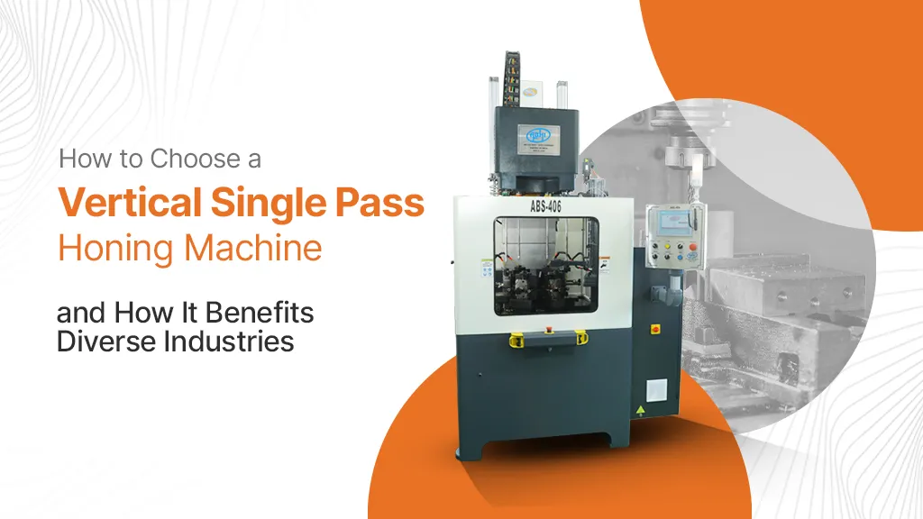 How to Choose a Vertical Single Pass Honing Machine and How It Benefits Diverse Industries How to Choose a Vertical Single Pass Honing Machine and How It Benefits Diverse Industries
